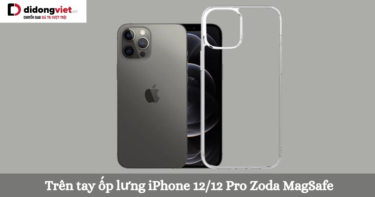 Trên tay ốp lưng iPhone 12/12 Pro Zoda MagSafe