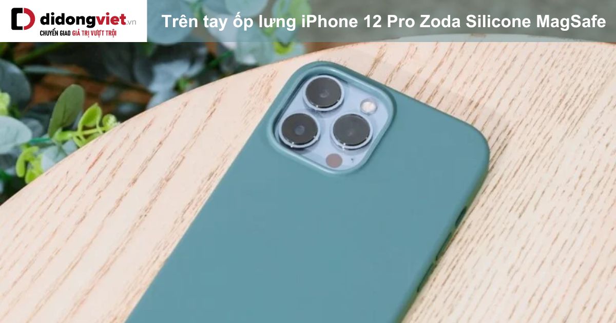 Trên tay ốp lưng iPhone 12 Pro Zoda Silicone MagSafe chi tiết