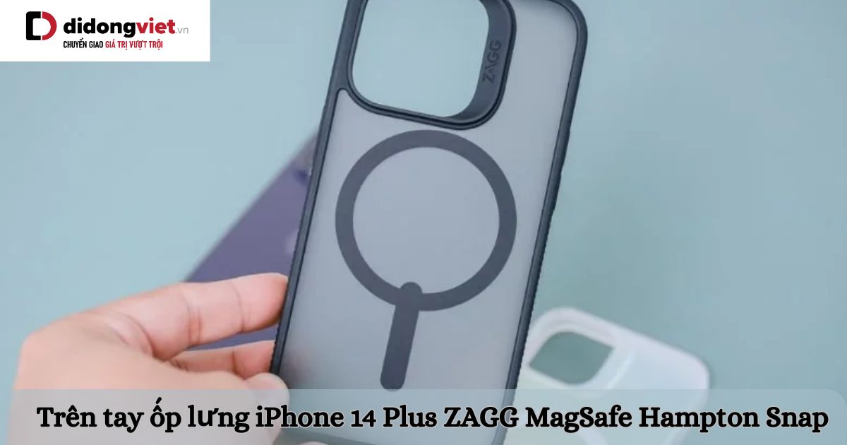Trên tay ốp lưng iPhone 14 Plus ZAGG MagSafe Hampton Snap