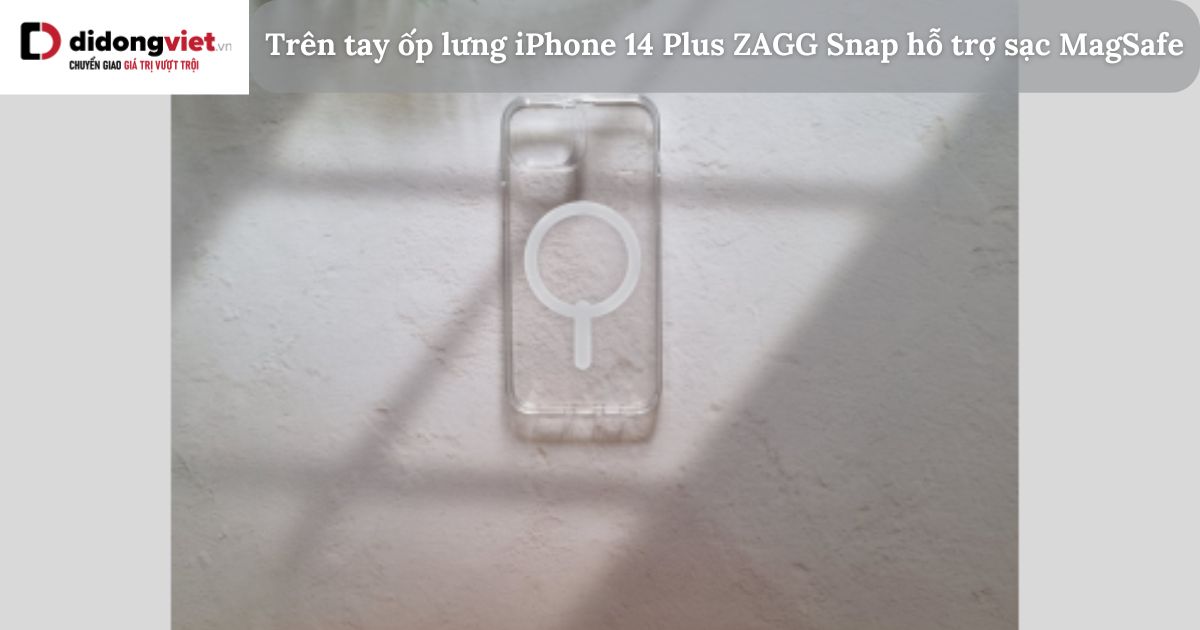 Trên tay ốp lưng iPhone 14 Plus ZAGG Snap hỗ trợ sạc MagSafe chi tiết