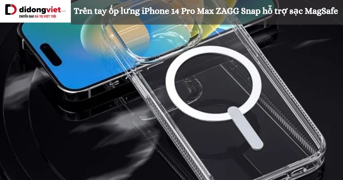 Trên tay ốp lưng iPhone 14 Pro Max ZAGG Snap hỗ trợ sạc MagSafe