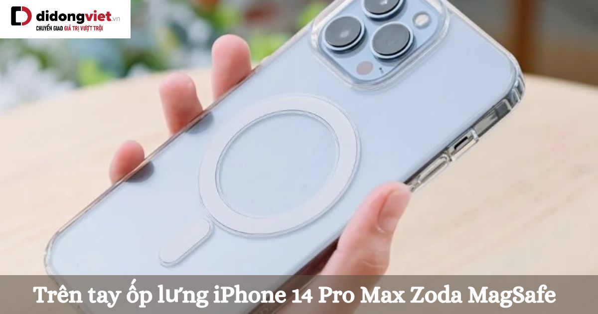 Trên tay ốp lưng iPhone 14 Pro Max Zoda MagSafe