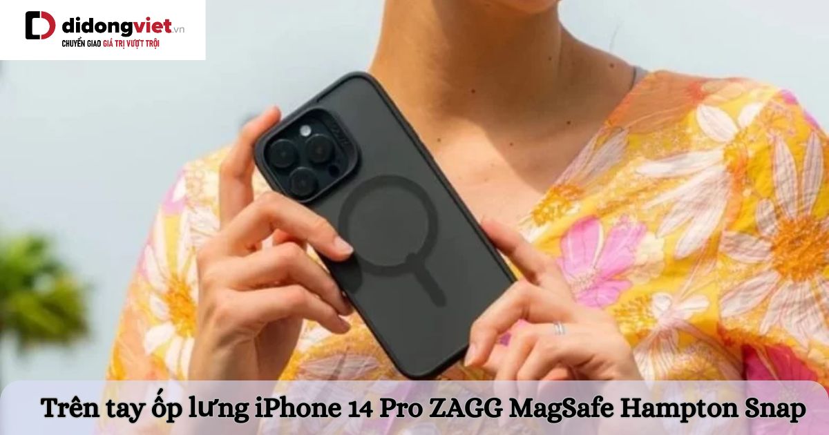 Trên tay ốp lưng iPhone 14 Pro ZAGG MagSafe Hampton Snap: Cảm nhận thực tế
