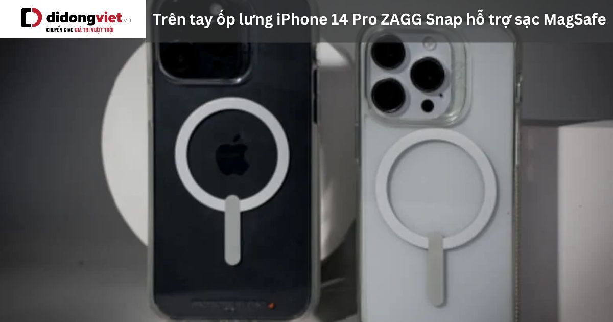 Trên tay ốp lưng iPhone 14 Pro ZAGG Snap hỗ trợ sạc MagSafe