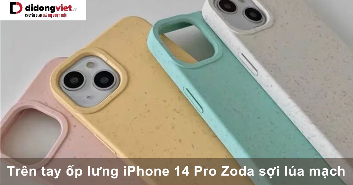 Trên tay ốp lưng iPhone 14 Pro Zoda sợi lúa mạch