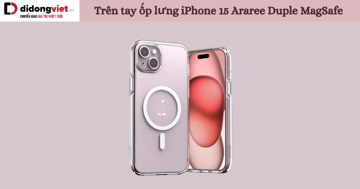 Trên tay ốp lưng iPhone 15 Araree Duple MagSafe