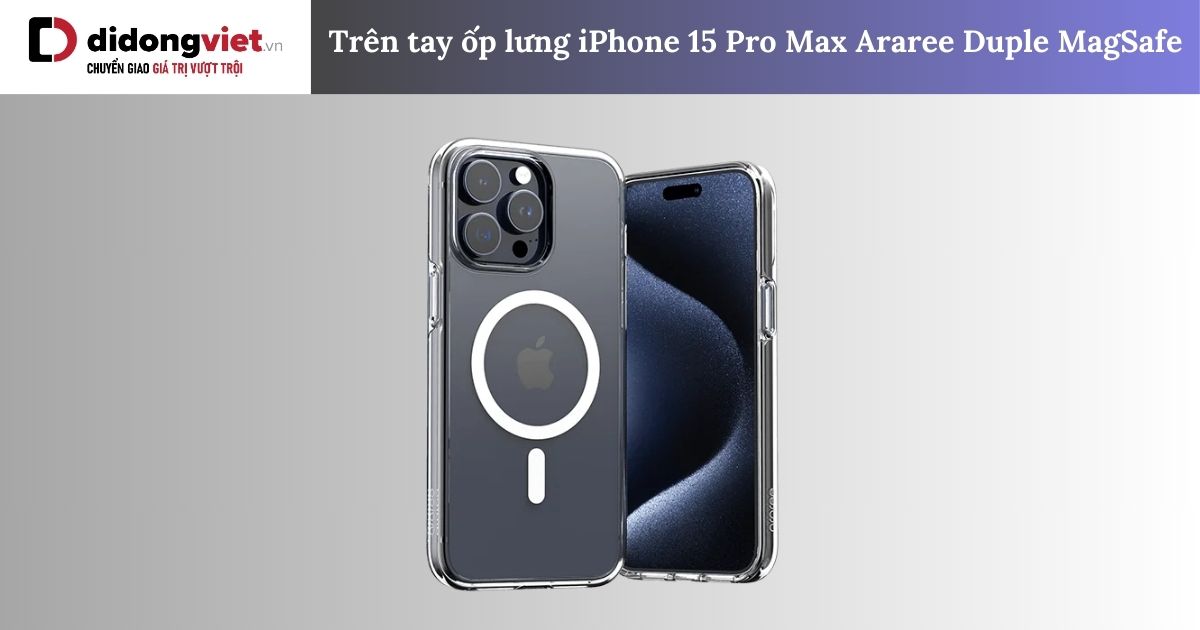 Trên tay ốp lưng iPhone 15 Pro Max Araree Duple MagSafe chính hãng