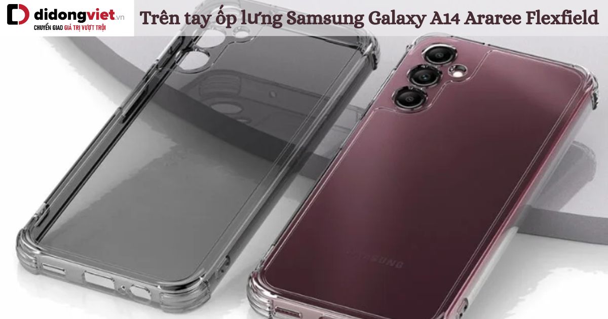 Trên tay ốp lưng Samsung Galaxy A14 Araree Flexield
