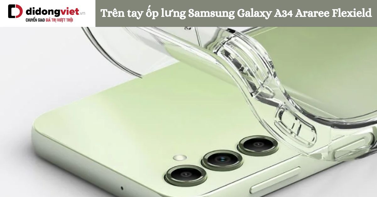 Trên tay ốp lưng Samsung Galaxy A34 Araree Flexield