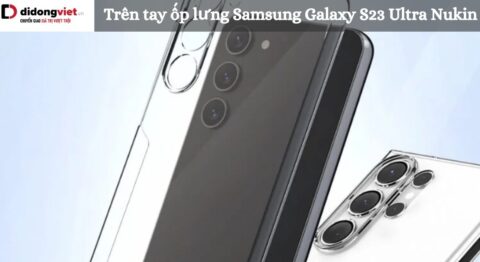 Trên tay ốp lưng Samsung Galaxy S23 Ultra Nukin