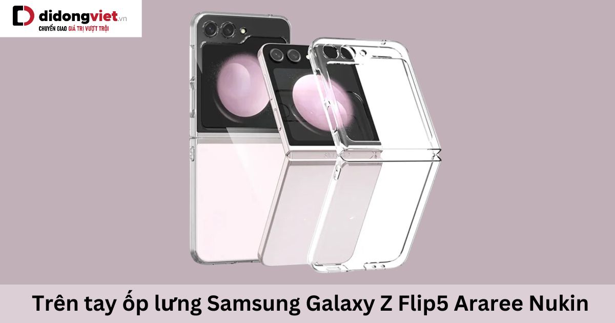 Trên tay ốp lưng Samsung Galaxy Z Flip5 Araree Nukin