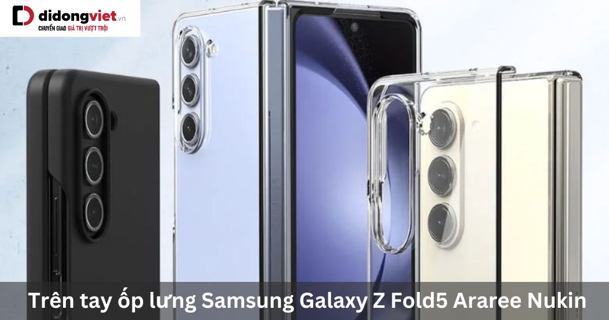 Trên tay ốp lưng Samsung Galaxy Z Fold5 Araree Nukin