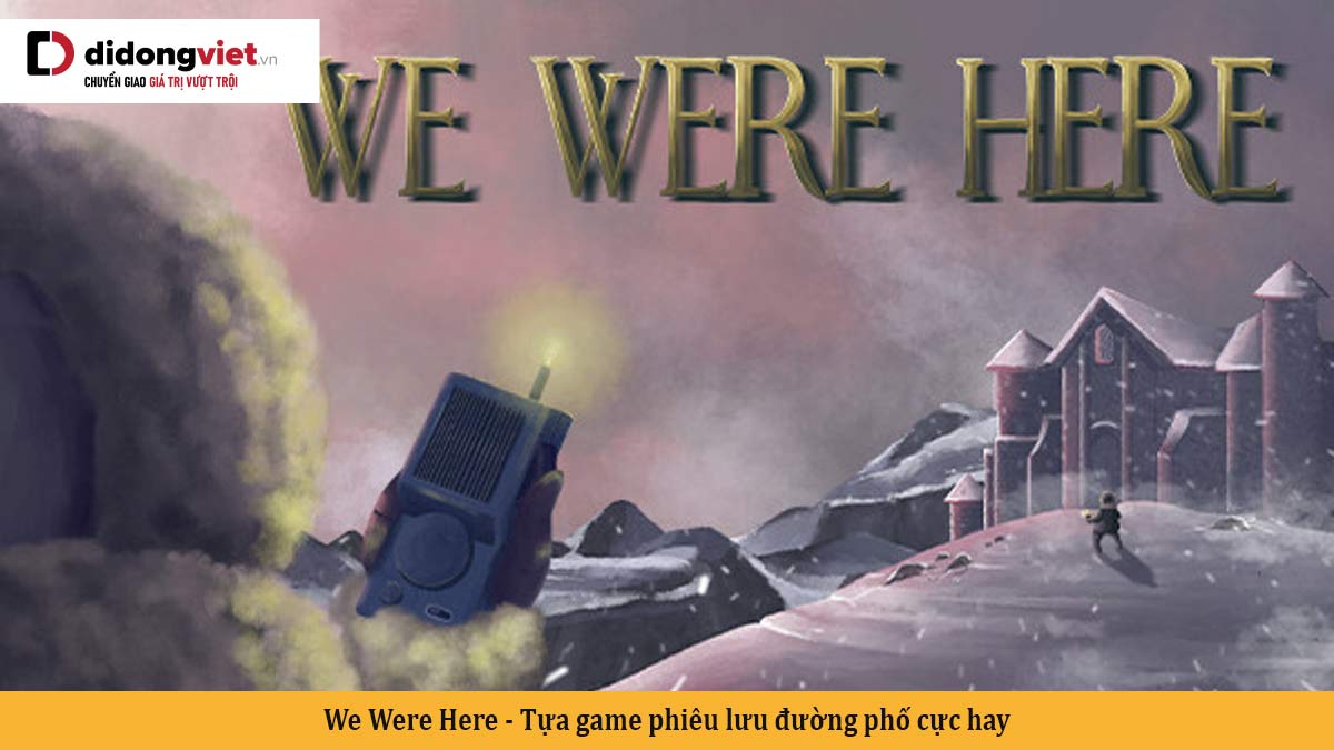 We Were Here – Tựa game phiêu lưu đường phố cực hay