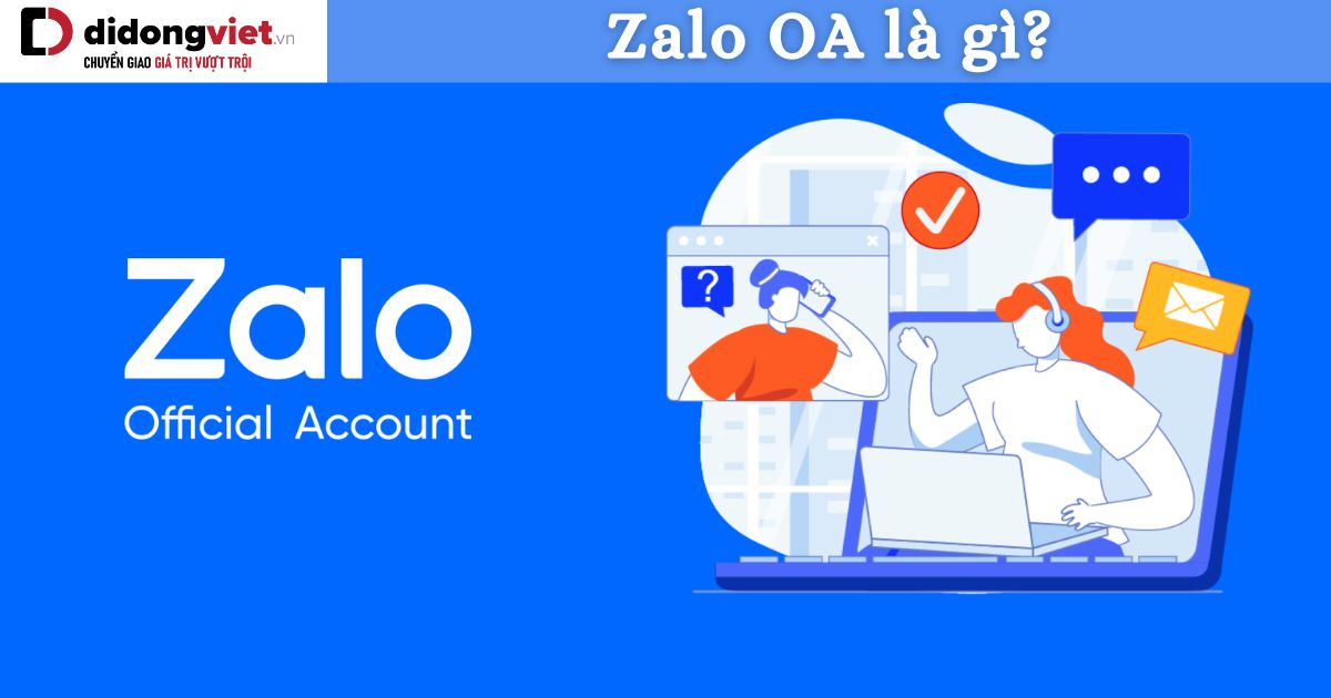 Zalo OA là gì? Các loại hình Zalo OA và hướng cách tạo tài khoản, mẹo sử dụng chi tiết
