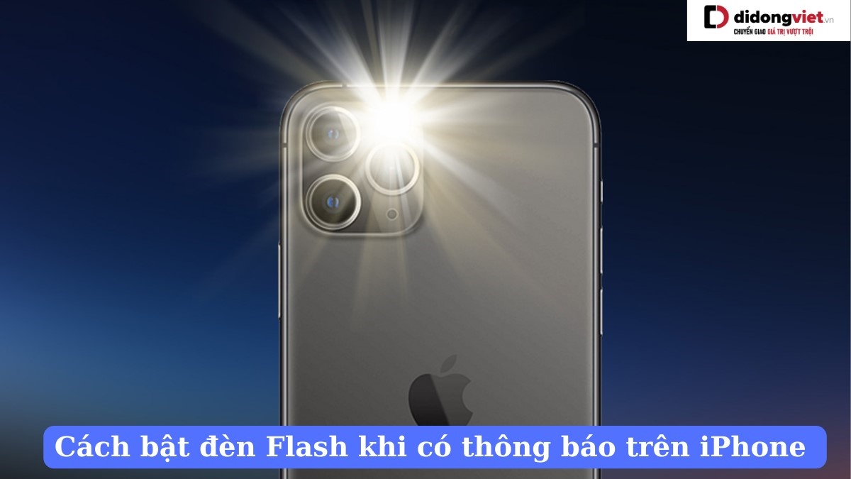 Cách bật đèn Flash khi có thông báo tin nhắn, cuộc gọi đến trên iPhone, Samsung, OPPO, Xiaomi