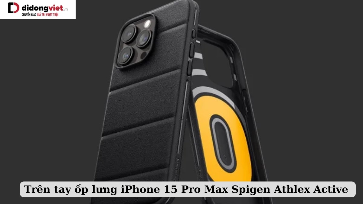 Trên tay ốp lưng iPhone 15 Pro Max Spigen Athlex Active