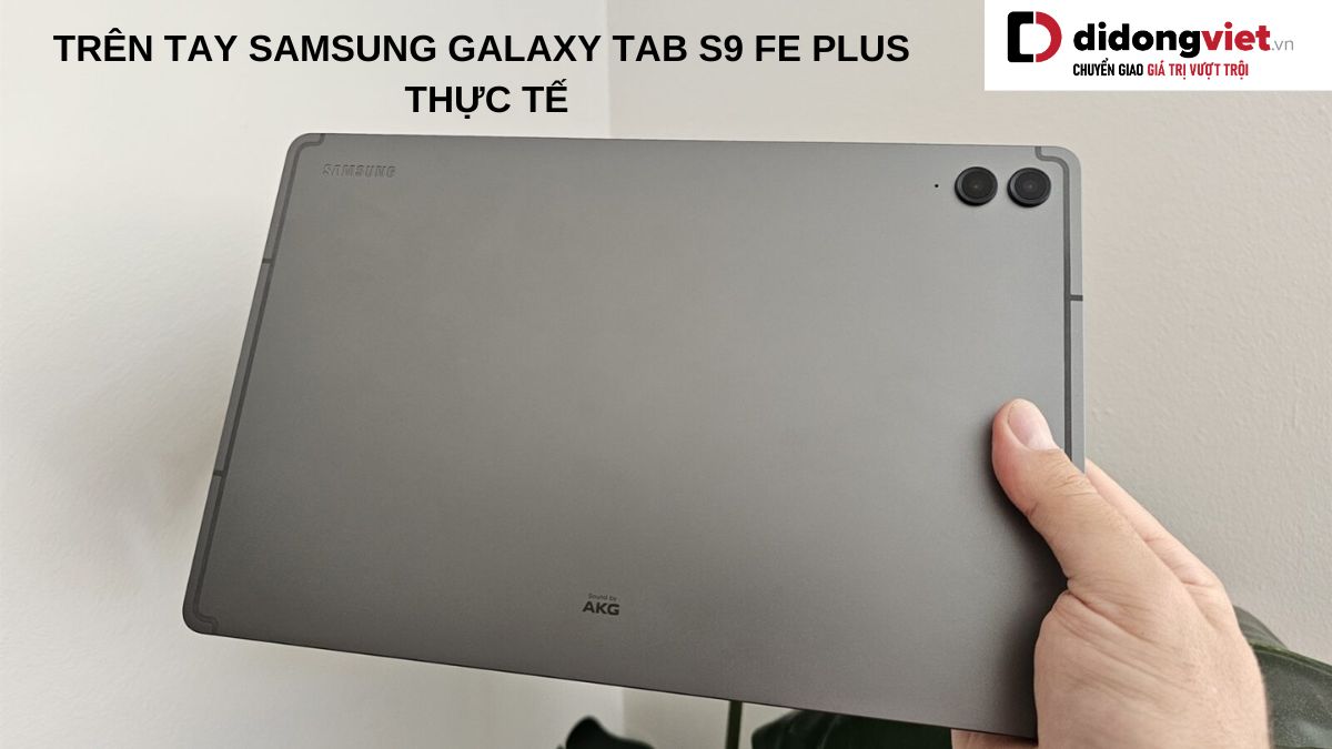 Trên tay máy tính bảng Samsung Galaxy Tab S9 FE Plus: chip Exynos, pin 10.090 mAh, giá từ 13tr9