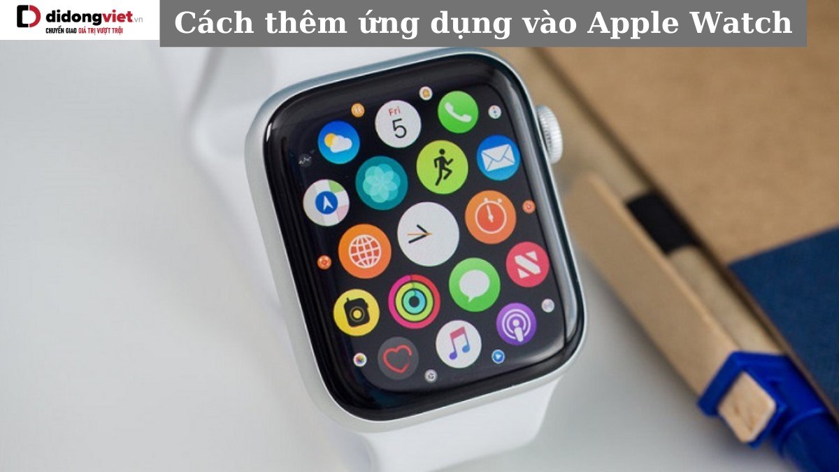 Cách thêm ứng dụng vào Apple Watch đơn giản nhanh nhất