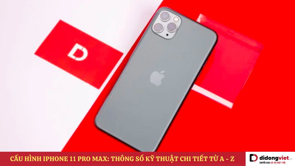 Cấu hình iPhone 11 Pro Max: Vẫn khá “ngon” ở thời điểm hiện tại