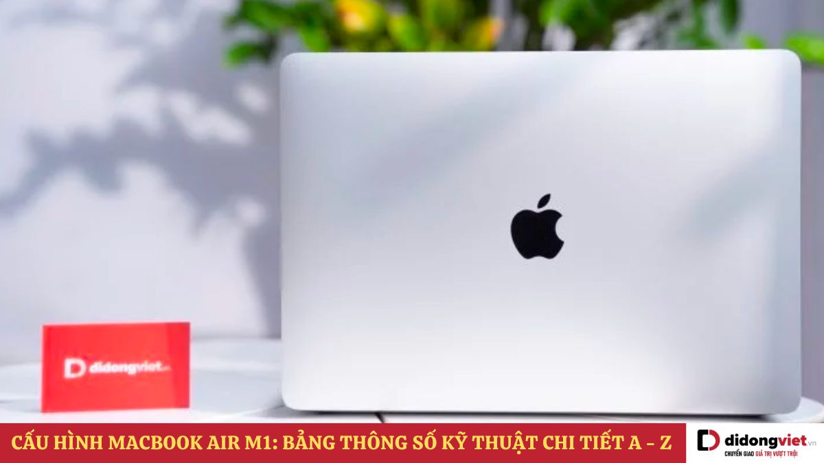 Cấu hình MacBook Air M1 2020 chi tiết nhất A – Z: Mạnh yếu ra sao?