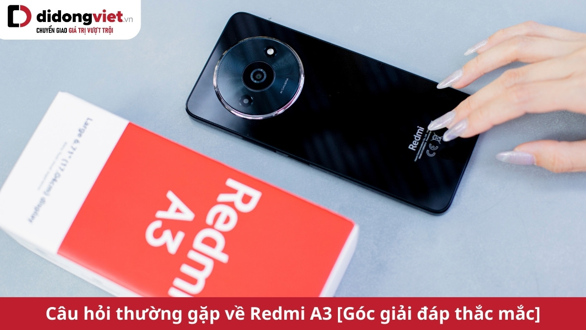 Tổng hợp những câu hỏi thường gặp về điện thoại Xiaomi Redmi A3