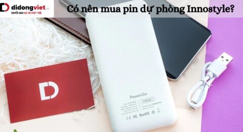 Có nên mua pin dự phòng Innostyle? Cảm nhận pin dự phòng Innostyle sau thời gian sử dụng Có nên mua pin dự phòng Innostyle