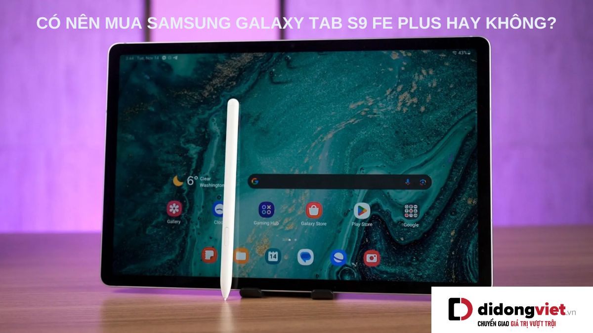 Giải đáp thắc mắc có nên mua máy tính bảng Samsung Galaxy Tab S9 FE+ hay không?