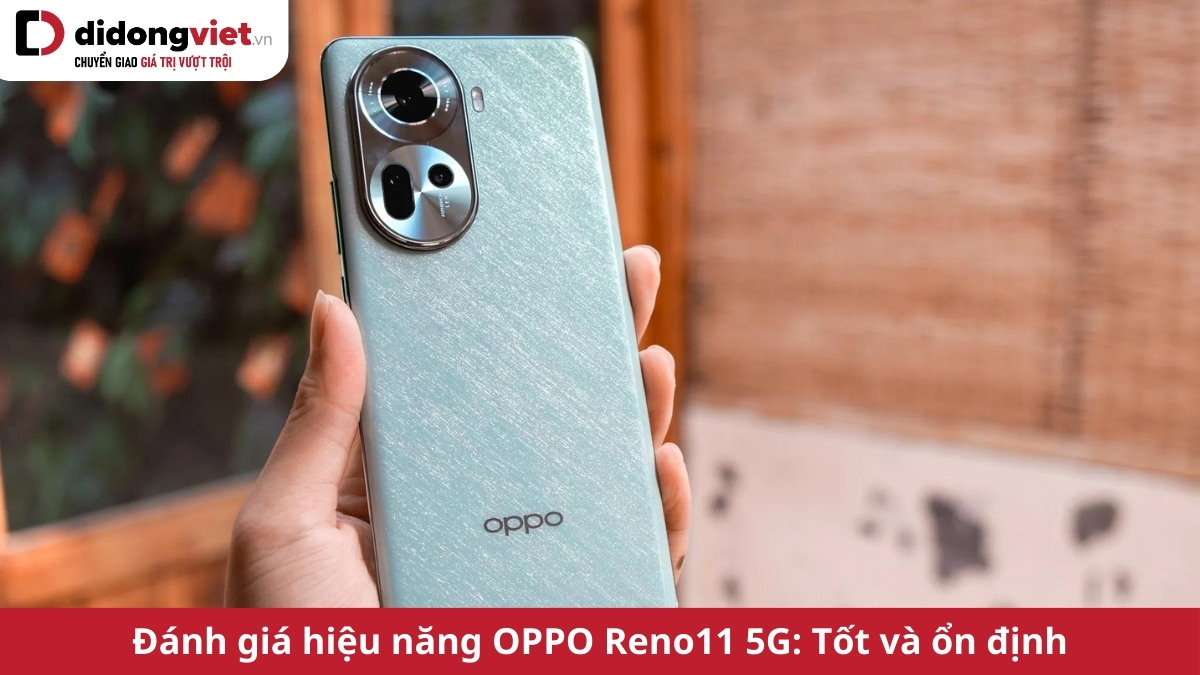 Đánh giá hiệu năng OPPO Reno11 5G: Khá mạnh và ổn định, đáp ứng tốt