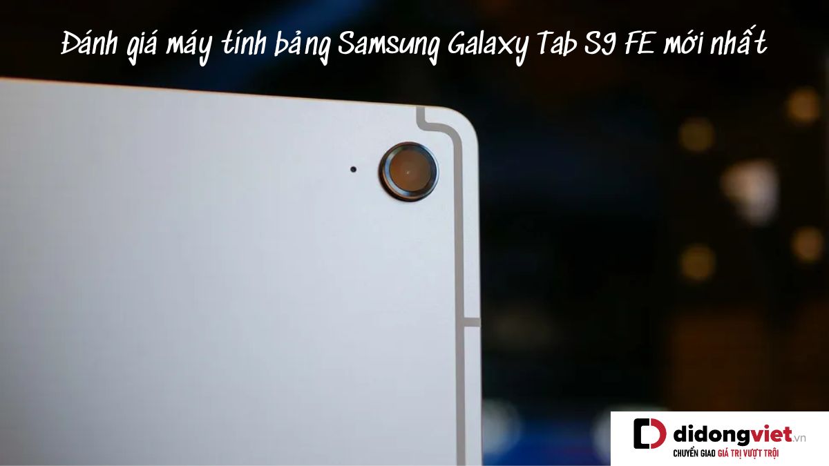 Chi tiết bài đánh giá máy tính bảng Samsung Galaxy Tab S9 FE mới nhất