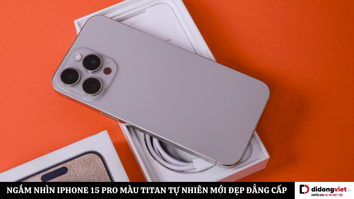 Cùng chiêm ngưỡng iPhone 15 Pro màu Titan tự nhiên thực tế siêu đẹp tại Di Động Việt