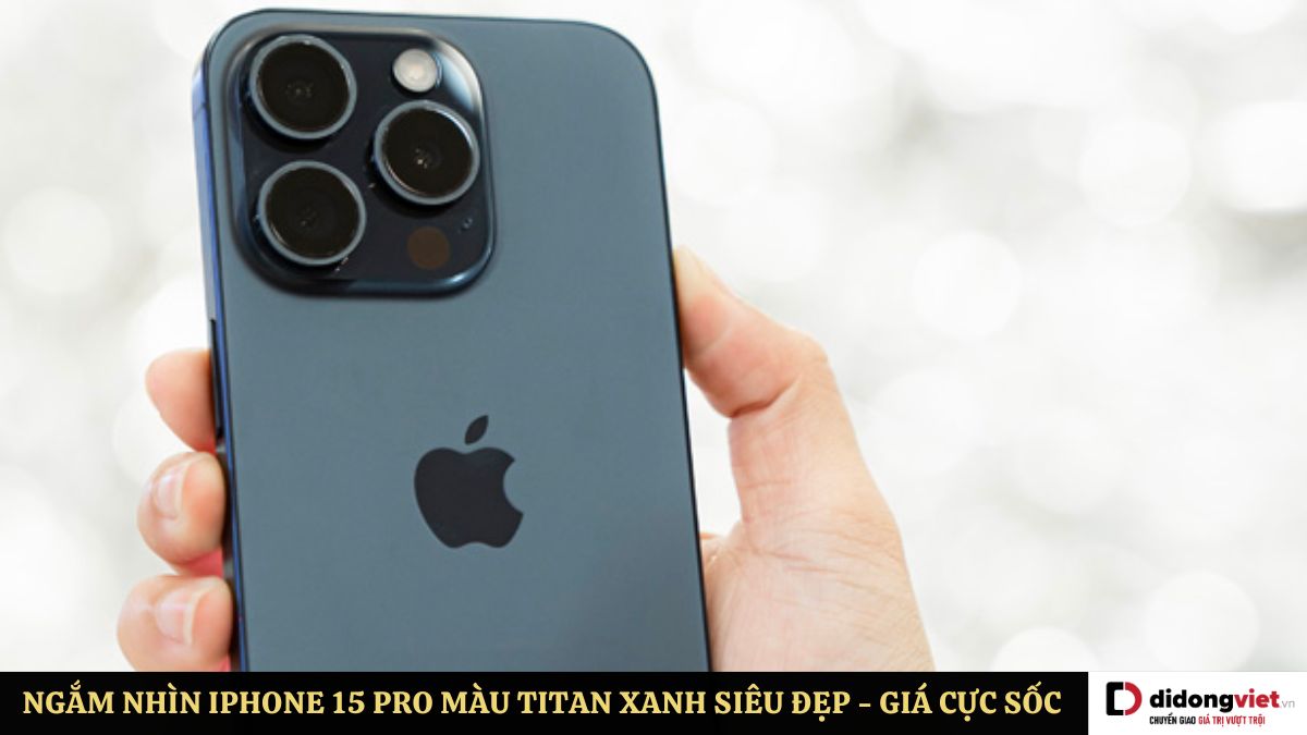 Ngắm nhìn iPhone 15 Pro màu Titan xanh thực tế siêu đẹp tại Di Động Việt