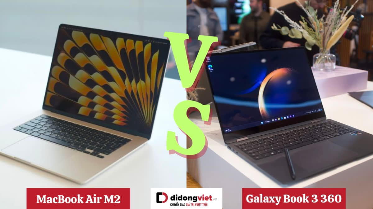So sánh MacBook Air M2 và Galaxy Book 3 360: Chọn Apple hay Samsung