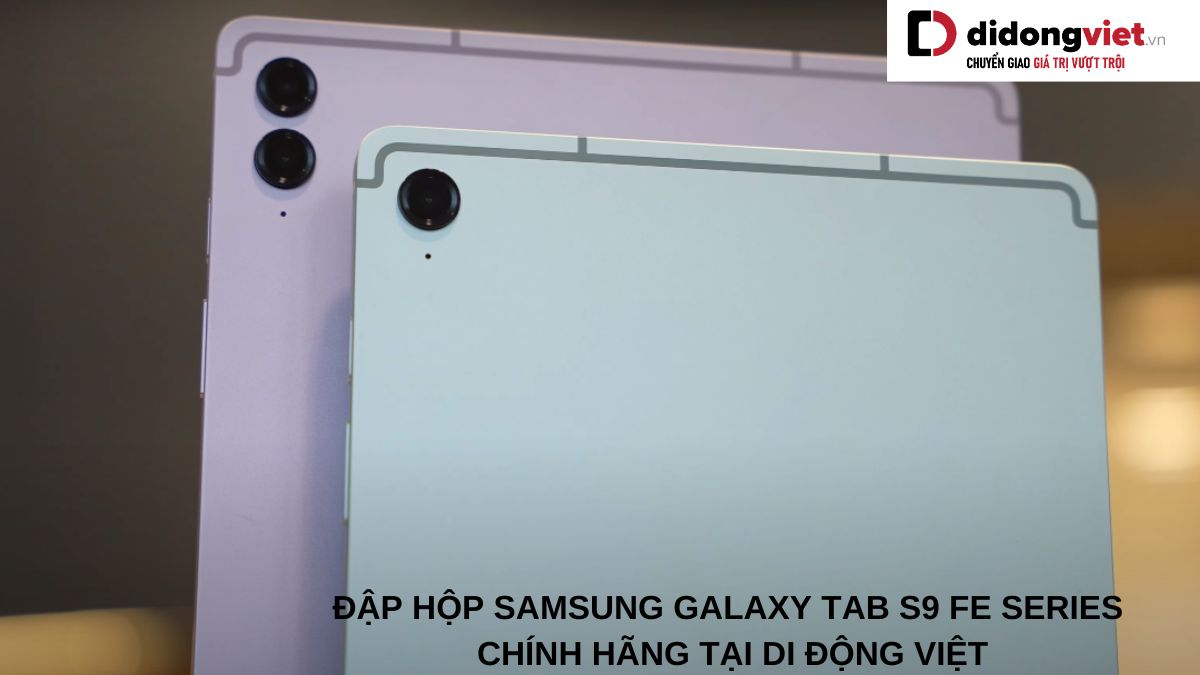 Đập hộp máy tính bảng Samsung Galaxy Tab S9 FE và Tab S9 FE Plus chính hãng tại Di Động Việt