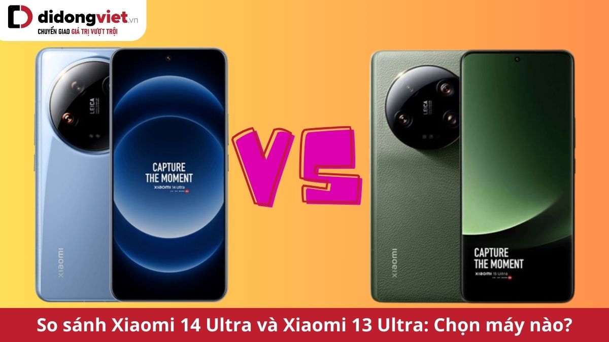 So sánh Xiaomi 14 Ultra và Xiaomi 13 Ultra – 2 mẫu Flagship 2023 và 2024 của Xiaomi