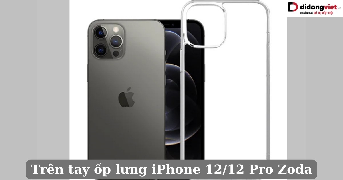 Trên tay ốp lưng iPhone 12/12 Pro Zoda: Chia sẻ cảm nhận chi tiết