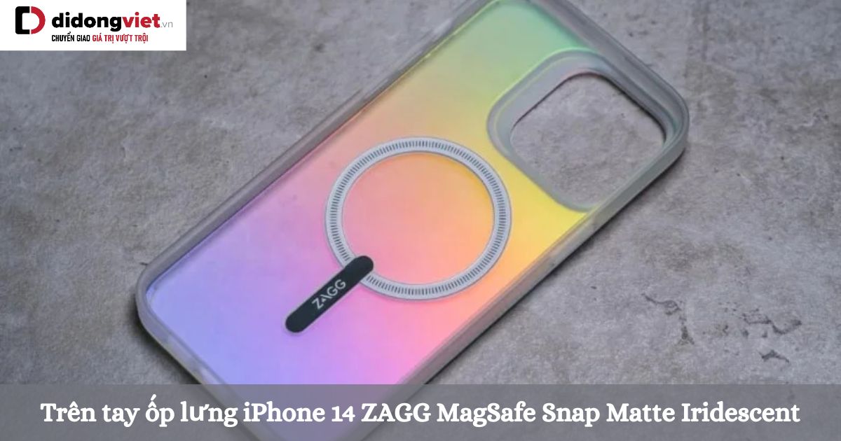 Trên tay ốp lưng iPhone 14 ZAGG MagSafe Snap Matte Iridescent