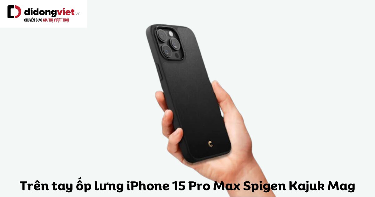 Trên tay ốp lưng iPhone 15 Pro Max Spigen Kajuk Mag: Cảm nhận chi tiết