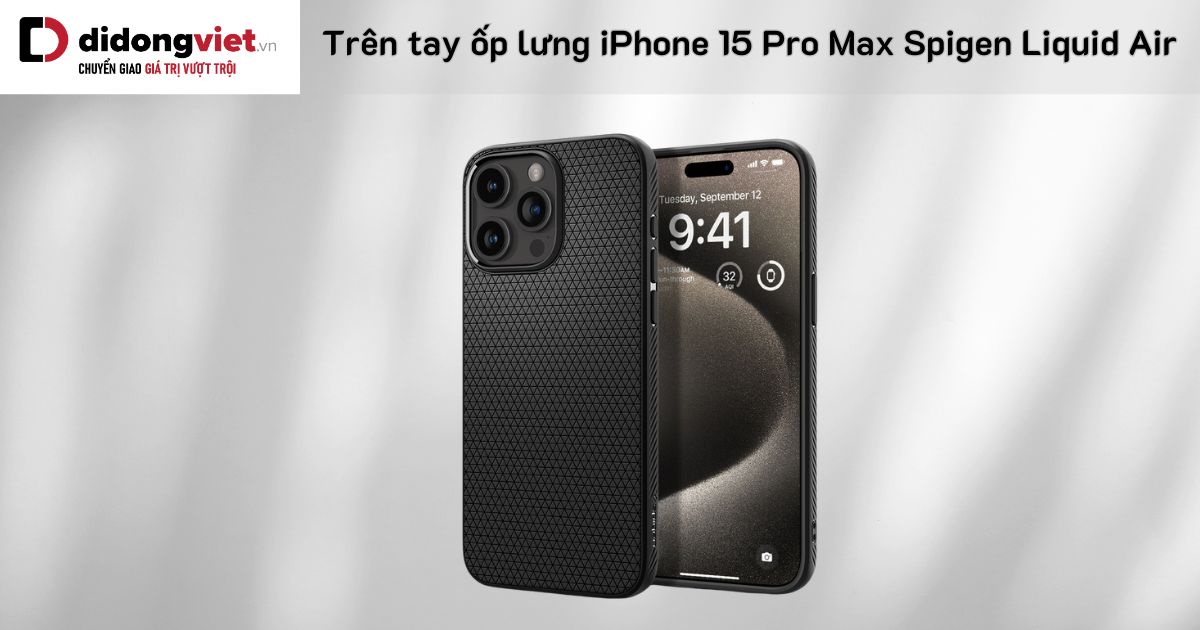 Trên tay ốp lưng iPhone 15 Pro Max Spigen Liquid Air