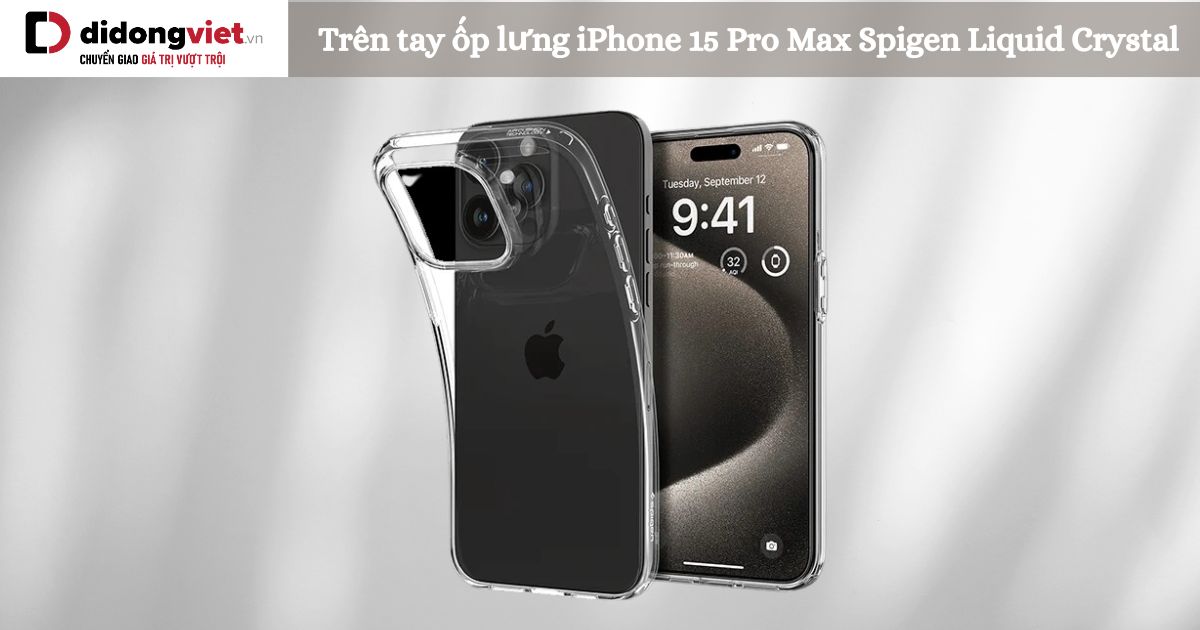 Trên tay ốp lưng iPhone 15 Pro Max Spigen Liquid Crystal
