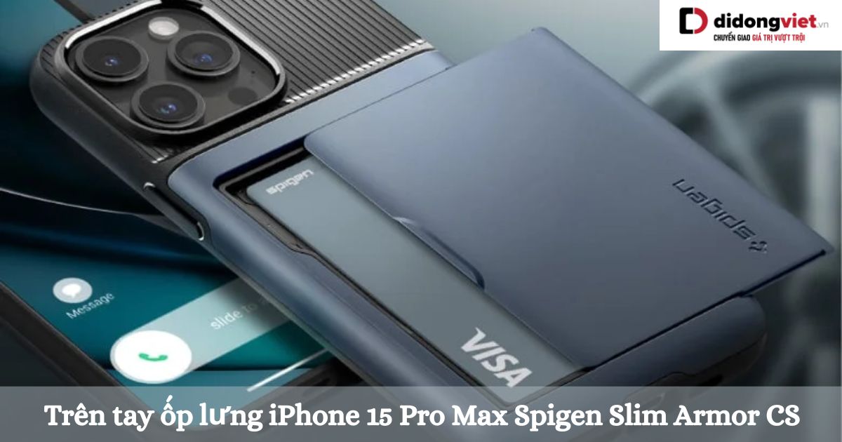 Trên tay ốp lưng iPhone 15 Pro Max Spigen Slim Armor CS