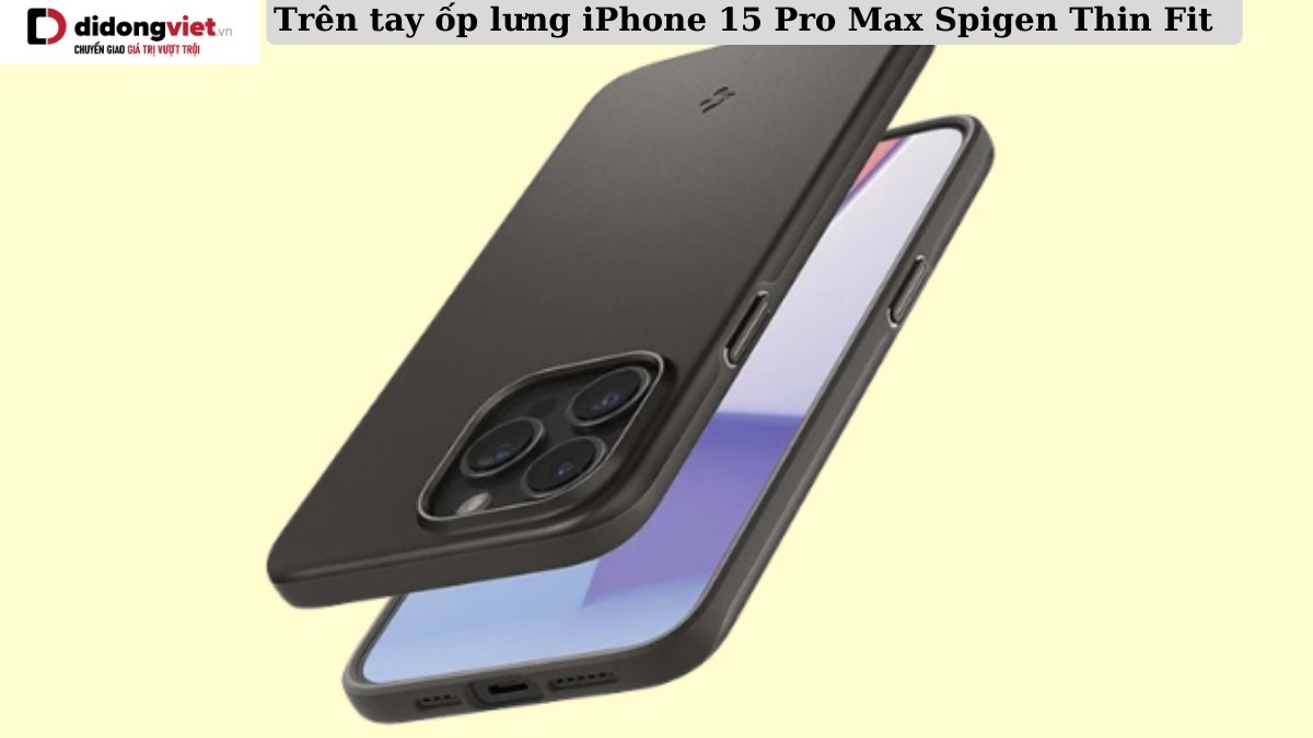 trên tay Ốp lưng iPhone 15 Pro Max Spigen Thin Fit