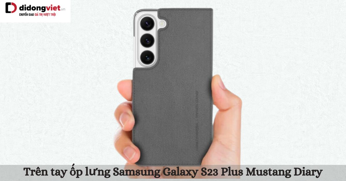 Trên tay ốp lưng Samsung Galaxy S23 Plus Mustang Diary: Có nên mua?