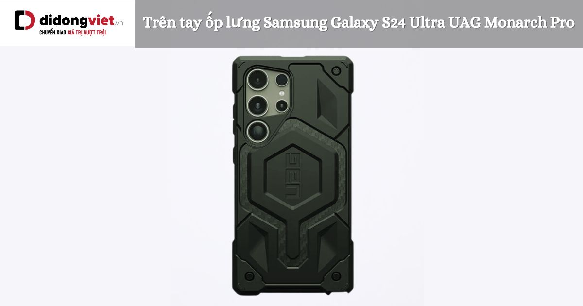 Trên tay ốp lưng Samsung Galaxy S24 Ultra UAG Monarch Pro: Có nên mua?