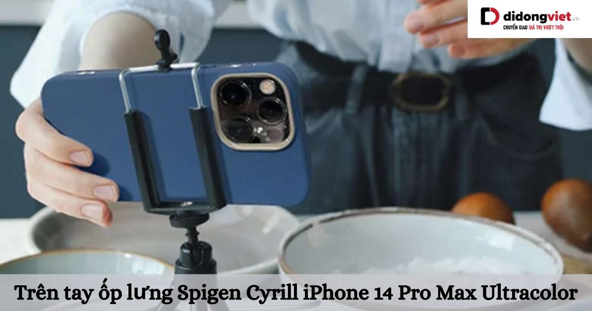 Trên tay ốp lưng Spigen Cyrill iPhone 14 Pro Max Ultracolor: Cảm nhận thực tế