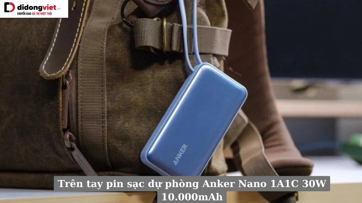 Trên tay pin sạc dự phòng Anker Nano 1A1C 30W 10.000mAh chính hãng
