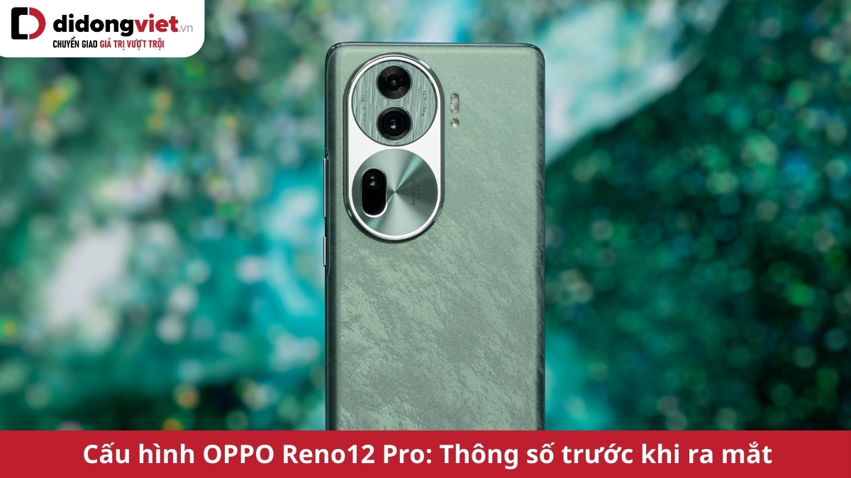 Tổng hợp thông số cấu hình OPPO Reno12 Pro 5G trước thềm ra mắt