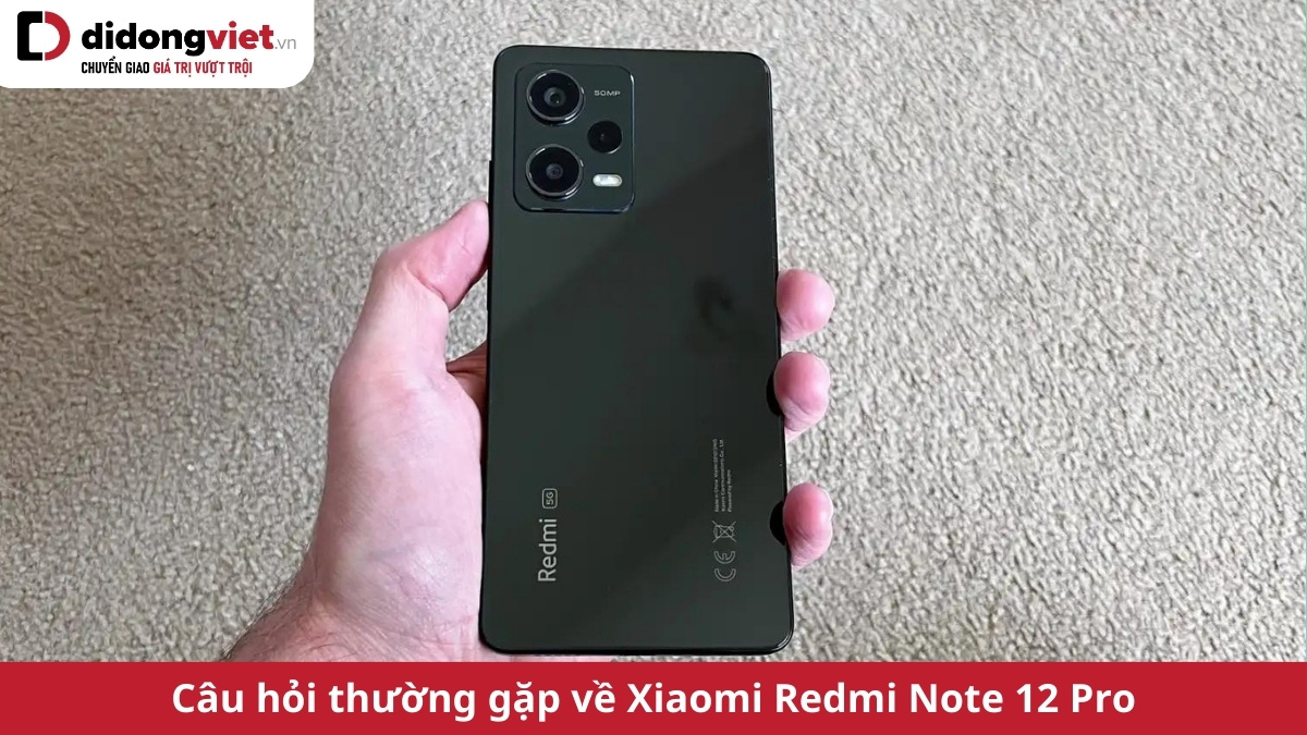 Tổng hợp những câu hỏi thường gặp về điện thoại Xiaomi Redmi Note 12 Pro 5G