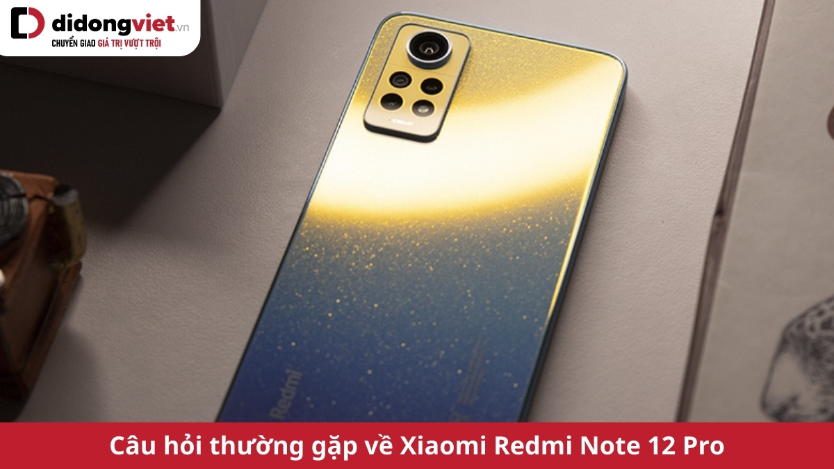 Tổng hợp những câu hỏi thường gặp về điện thoại Xiaomi Redmi Note 12 Pro