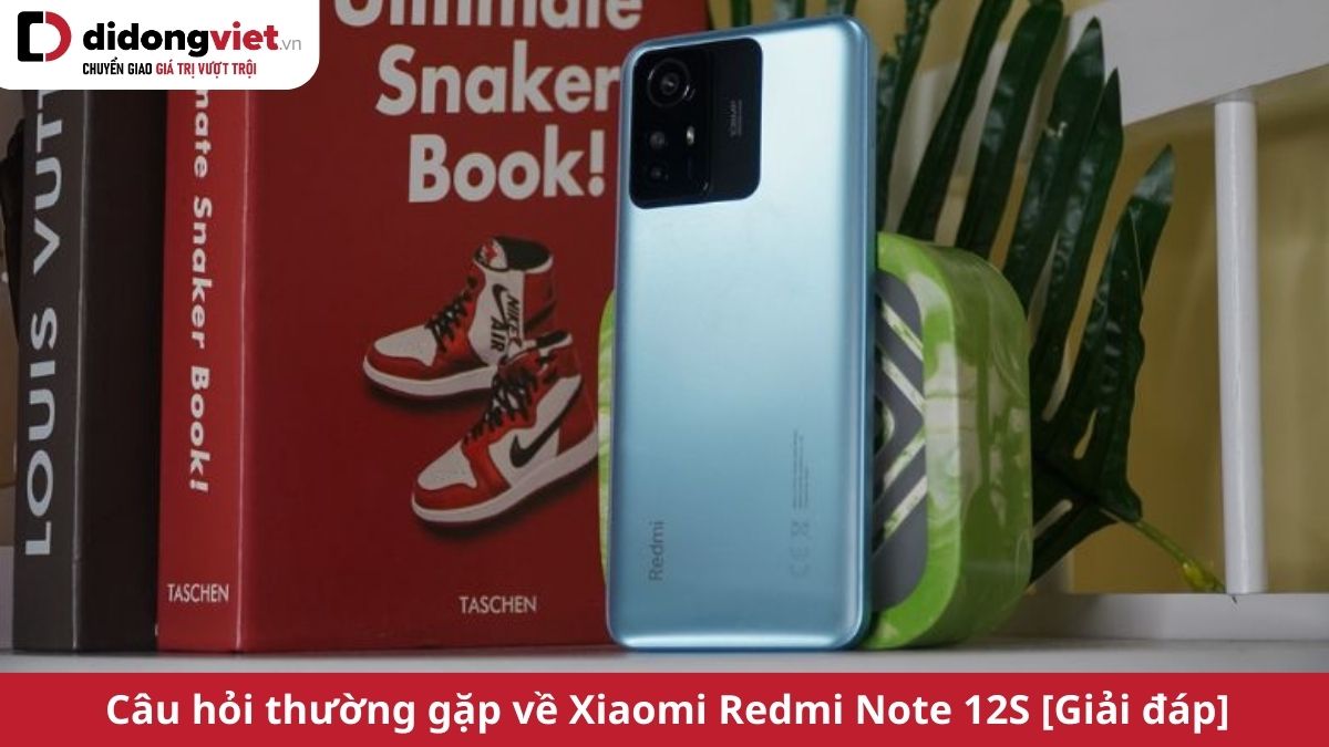 Tổng hợp những câu hỏi thường gặp về điện thoại Xiaomi Redmi Note 12S