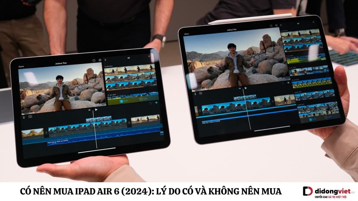 Có nên mua iPad Air 6 (2024) vào thời điểm này hay không?
